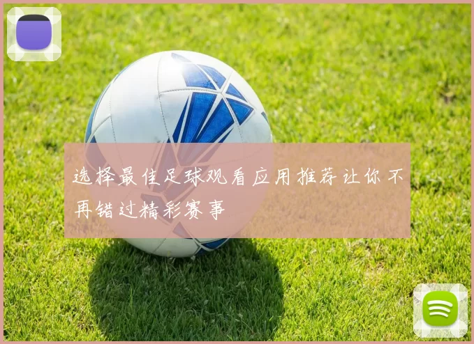 选择最佳足球观看应用推荐让你不再错过精彩赛事